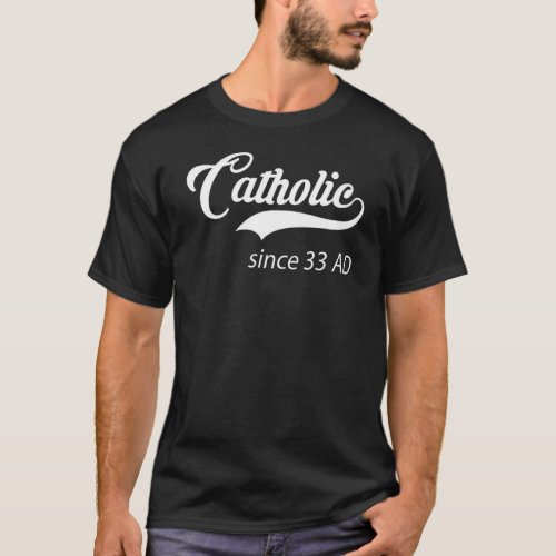 CATHOLIC SINCE 33 AD T_Shirt