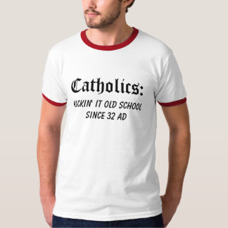 Catholics:, Kickin' it old school since 32 AD T-Shirt