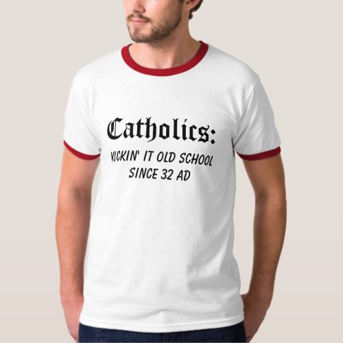 Catholics Kickin it old school since 32 AD T_Shirt