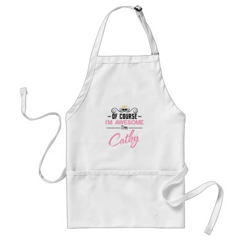 Cathy Of Course Im Awesome Im Cathy Adult Apron