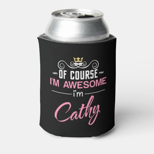 Cathy Of Course Im Awesome Im Cathy Can Cooler