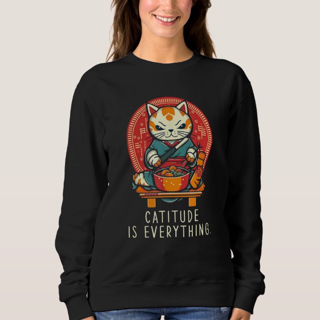 Catitude Is Everything funny perfect sarcastic for Sweatshirt (Front)