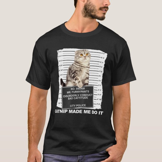 Catnip Made Me Do It  Cat Mugshot Kitten Cattitude T-Shirt (Front)