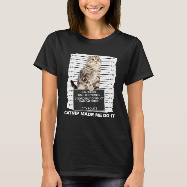 Catnip Made Me Do It  Cat Mugshot Kitten Cattitude T-Shirt (Front)