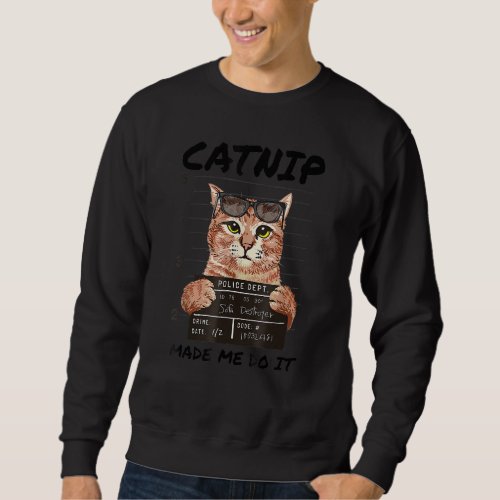 Catnip Made Me Do It Funny Kitty Cat Lover Sweatshirt
