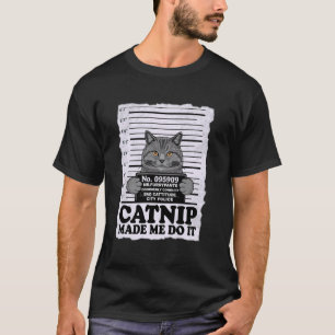 Catnip Made Me Do It Funny Mugshot Cat Meme Cats H T-Shirt