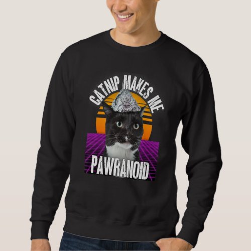 Catnip Makes Me Pawranoid Tinfoil Hat Conspiracy C Sweatshirt