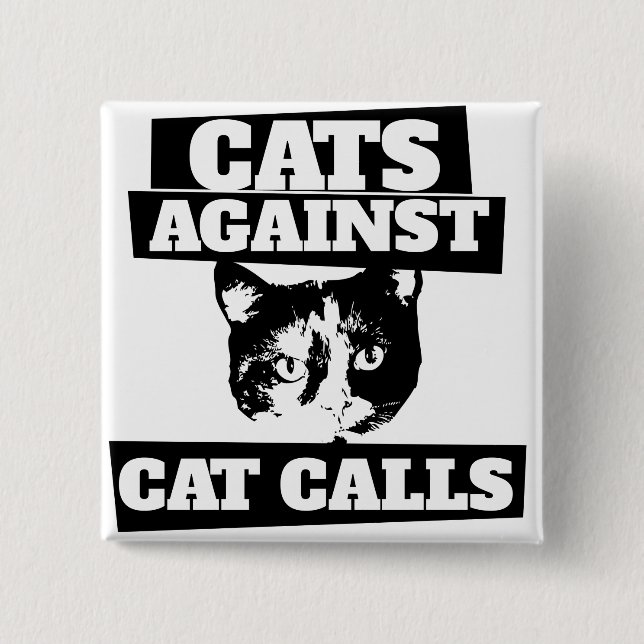 Cats against cat calls pinback button (Front)