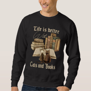 Cats And Books Life Is Better With Cats And Books Sweatshirt