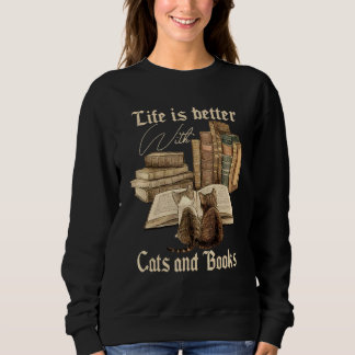 Cats And Books Life Is Better With Cats And Books Sweatshirt