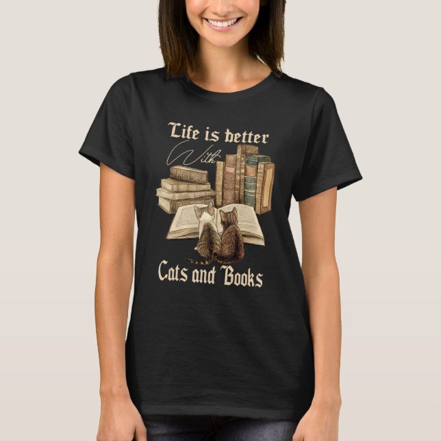 Cats And Books Life Is Better With Cats And Books  T-Shirt (Front)