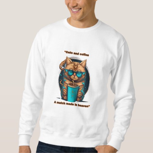 Cats and coffee _ a match made in heaven sweatshirt