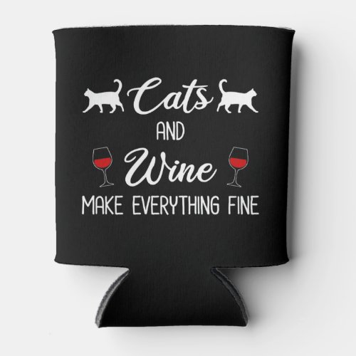 Cats and Wine Make Everything Fine Can Cooler