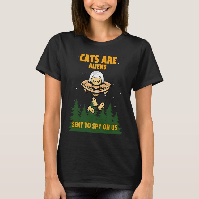 Cats Are Aliens Sent To Spy On Us Flying Saucer In T-Shirt (Front)