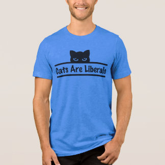 Cats are Liberals Tri-Blend Shirt