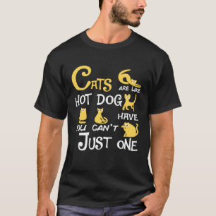 Cats Are Like Hotdog You Can t Just have One cat T-Shirt