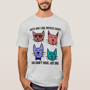 CATS ARE LIKE POTATO CHIPS CAN'T HAVE JUST ONE T-Shirt