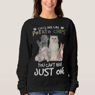 Cats Are Like Potato Chips You Can Not Have Just O Sweatshirt