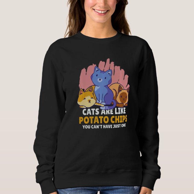 Cats are Like Potato Chips you can't have just one Sweatshirt (Front)