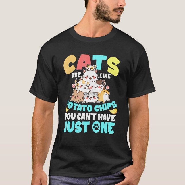 Cats Are Like Potato Chips You Cant Have Just One  T-Shirt (Front)