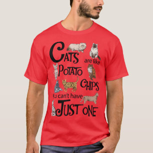 Cats Are Like Potato Chips You Cant Have Just One T-Shirt