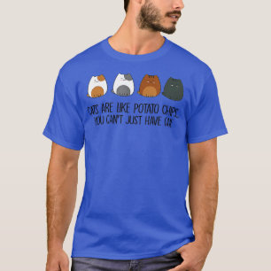 Cats are like potato chips you can't just have one T-Shirt