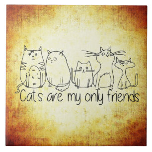 Cats Are My Only Friends Ceramic Tile