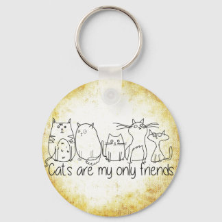 Cats Are My Only Friends Keychain