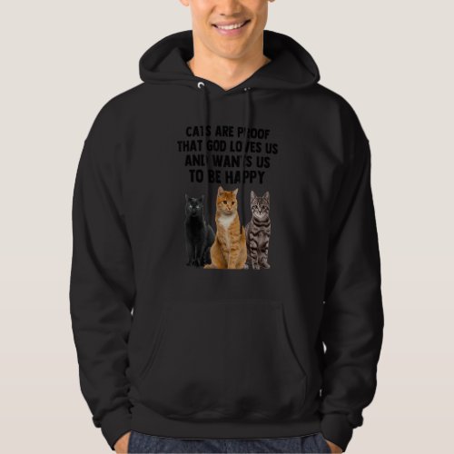 Cats Are Proof That God Loves Us And Want Us To Be Hoodie