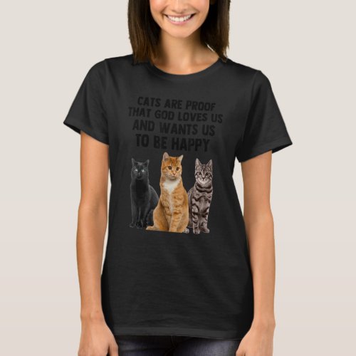 Cats Are Proof That God Loves Us And Want Us To Be T_Shirt