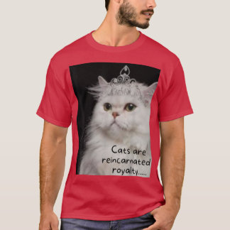 Cats are reincarnated royalty T-Shirt