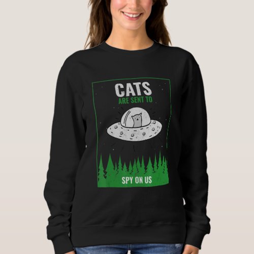 Cats Are Sent To Spy On Us Ufo Sweatshirt