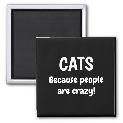 Cats Because People Are Crazy Refrigerator  Magnet
