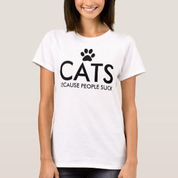 Cats Because People Suck Paw Print T-shirt by funnytext at Zazzle
