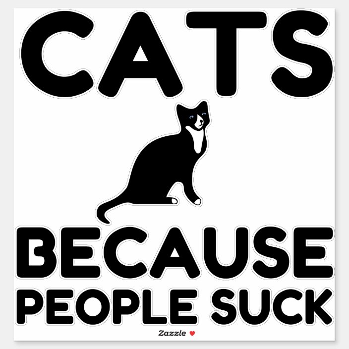Cats Because People Suck Sticker | Zazzle.com