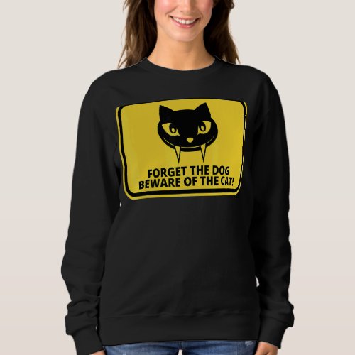 Cats Cat Meme Forget Dogs Be Aware Of Cats Sweatshirt
