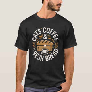 Cats Coffee and Fresh Bread Funny Bread Baking Bak T-Shirt