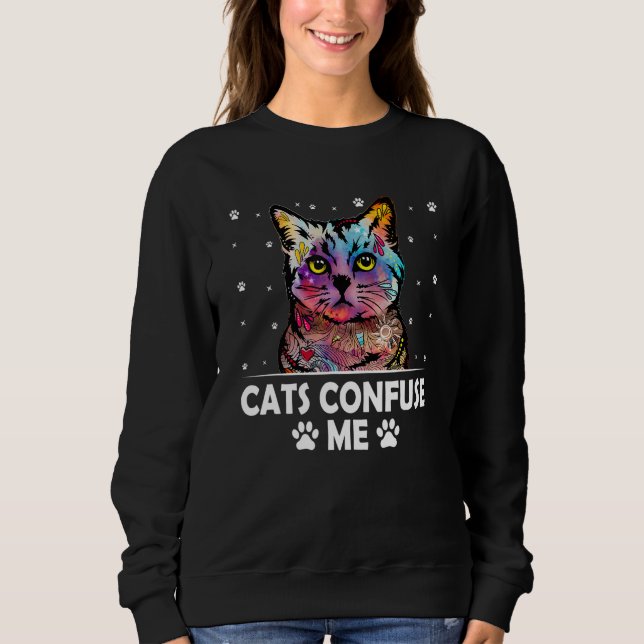 Cats Confuse Me Cat Lover Sayings Kitten Quotes Ca Sweatshirt (Front)