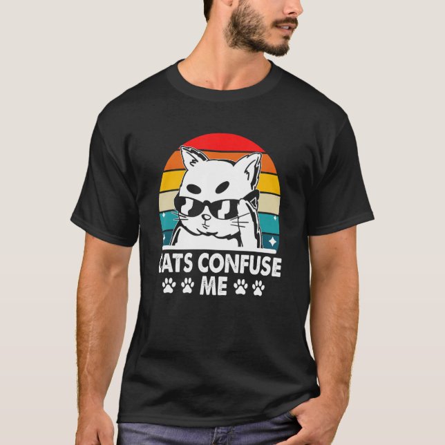 Cats Confuse Me Cat Lover Sayings Kitten Quotes Ca T-Shirt (Front)