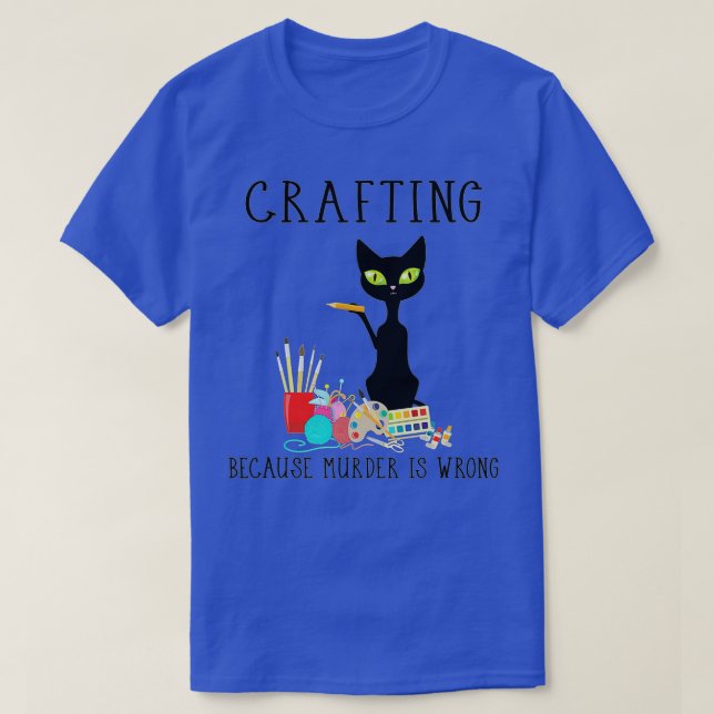 Cats Crafting Because Murder Is Wrong Funny Cat Ow T-Shirt (Design Front)