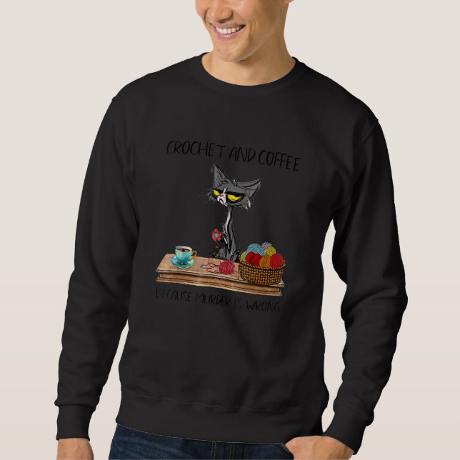 Cats Crochet And Coffee Because Murder Is Wrong Cr Sweatshirt (Front)
