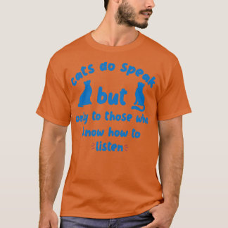 Cats Do Speak But Only To Those Who Know How To Li T-Shirt