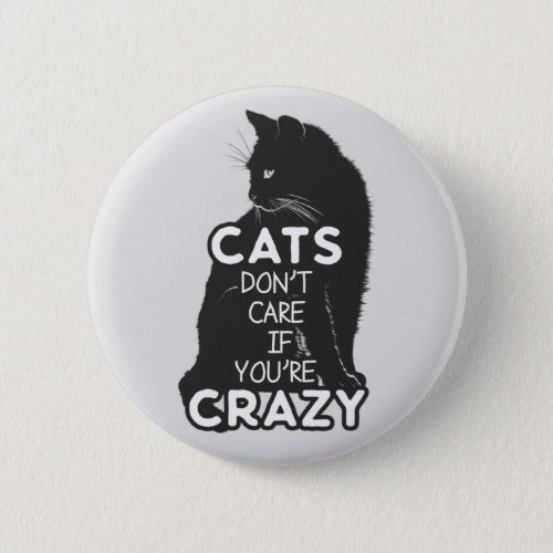 Cats Dont Care if Youre Crazy Button