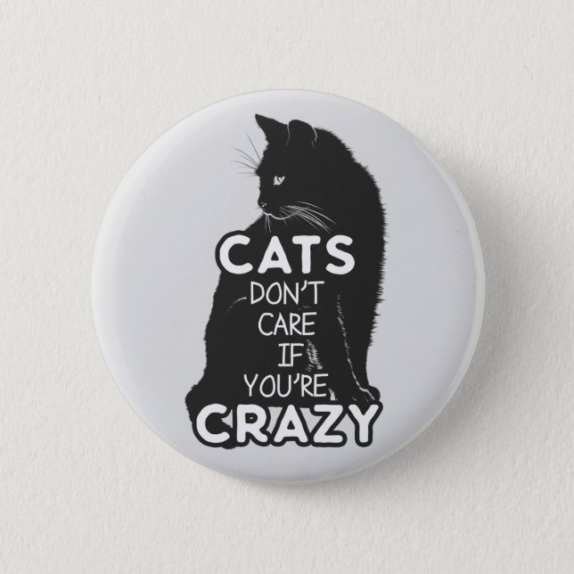 Cats Don't Care if You're Crazy Button (Front)
