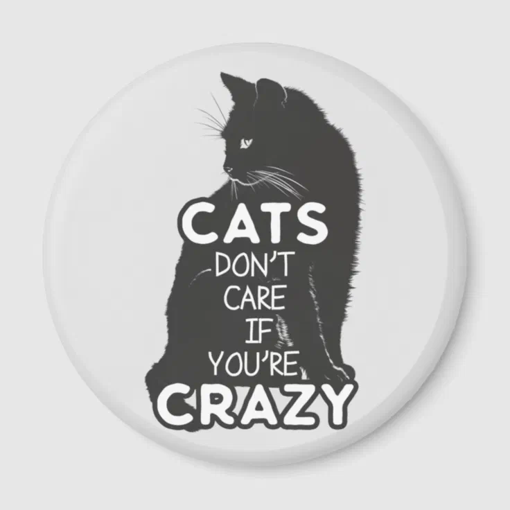 Cats Don't Care if You're Crazy Magnet | Zazzle