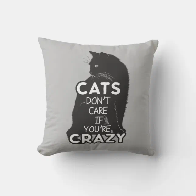 Cats Don't Care if You're Crazy Throw Pillow | Zazzle