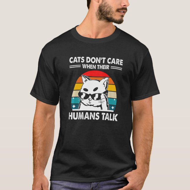Cats Don't Care When We Talk Cat  Cat Mom Kitten T-Shirt (Front)