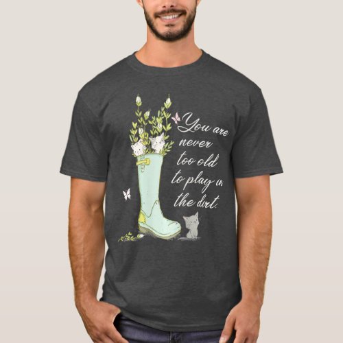 Cats Funny Gardener Gardening Never too Old to T_Shirt
