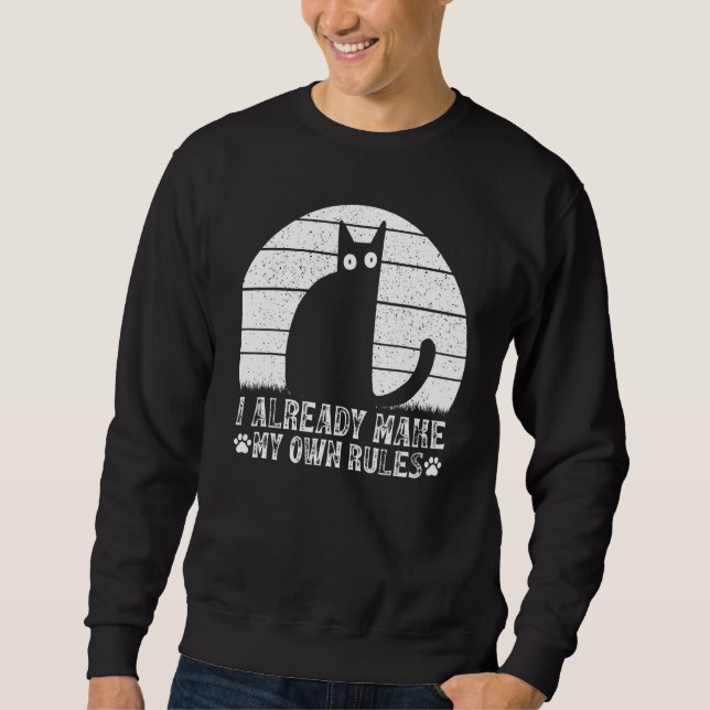 Cats I Already Make My Own Rules I  Cat Meme Sweatshirt (Front)