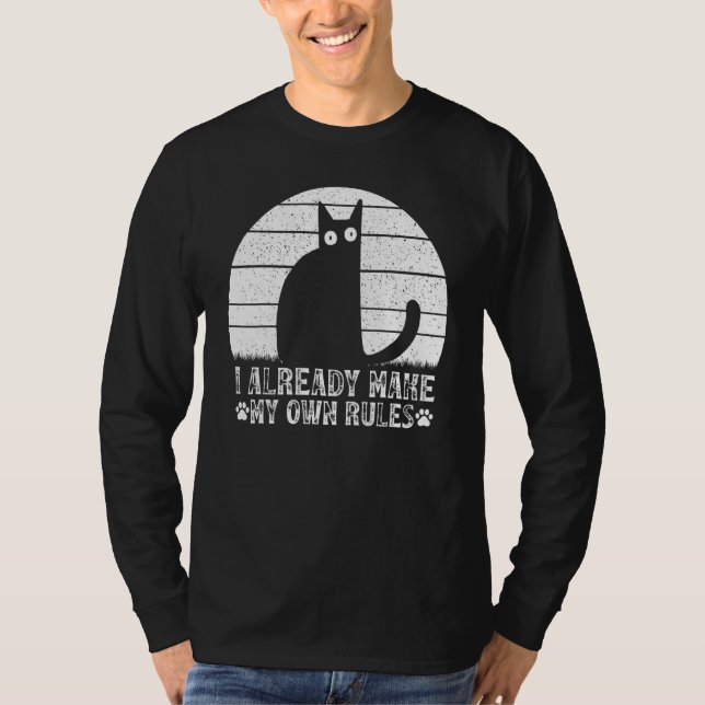 Cats I Already Make My Own Rules I  Cat Meme T-Shirt (Front)